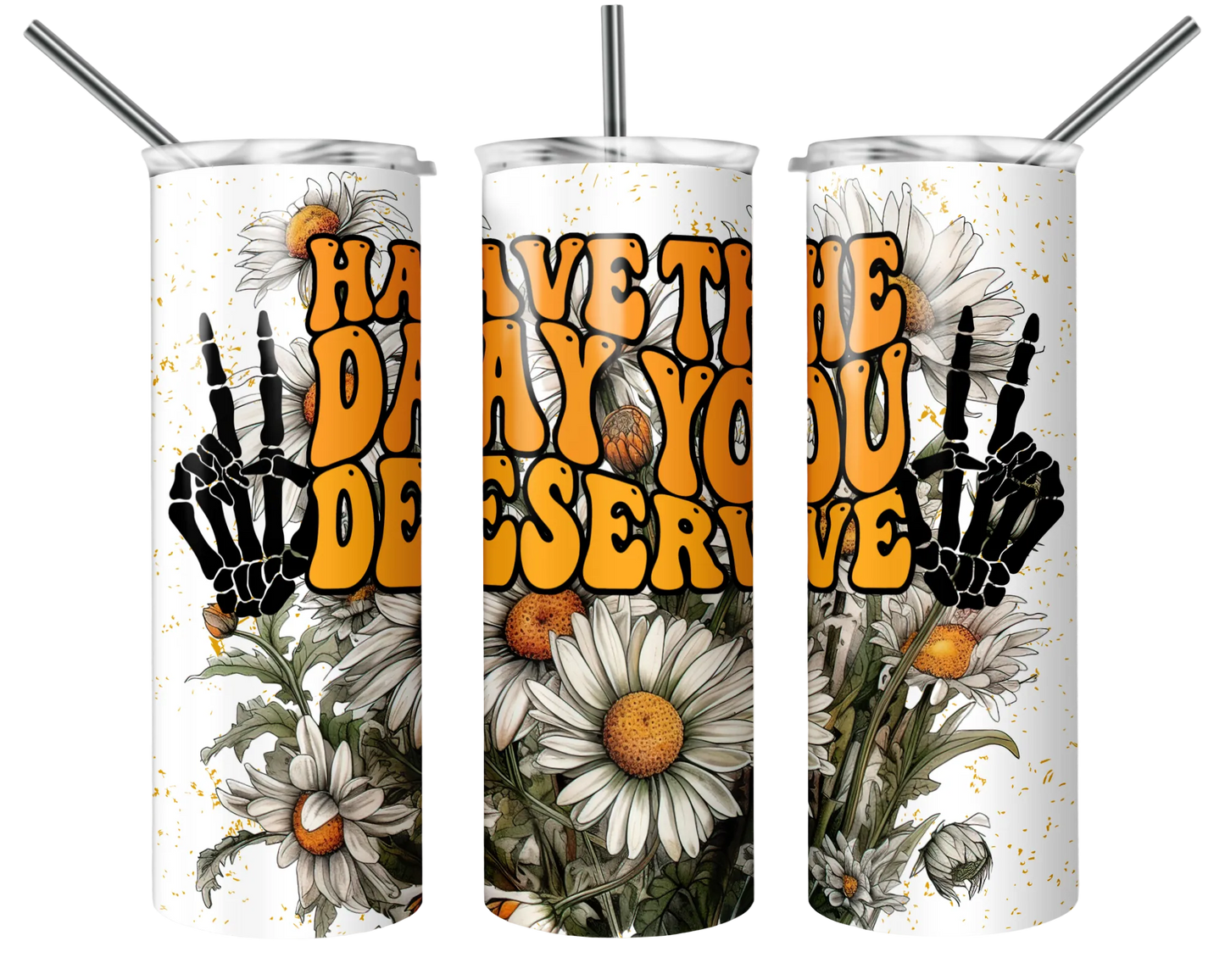Have the Day you deserve Tumbler